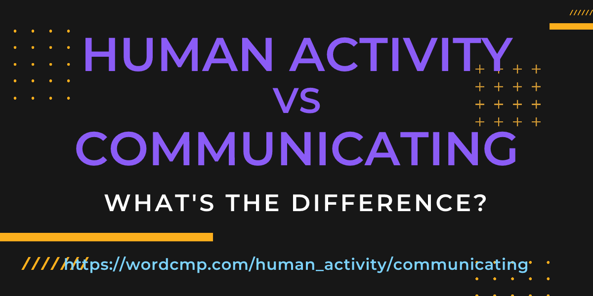Difference between human activity and communicating