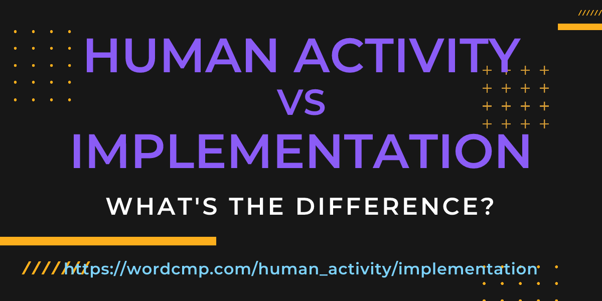 Difference between human activity and implementation