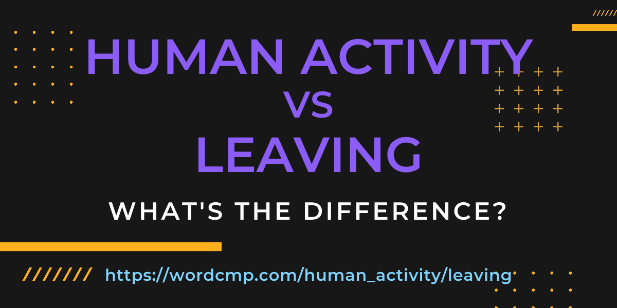 Difference between human activity and leaving