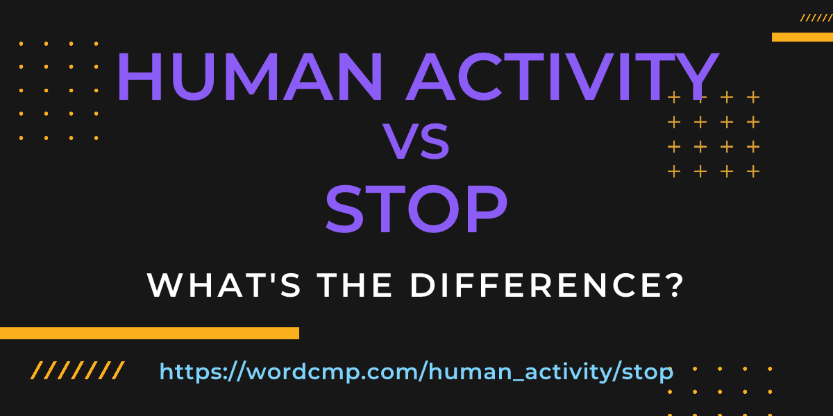 Difference between human activity and stop