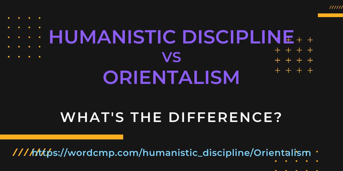 Difference between humanistic discipline and Orientalism