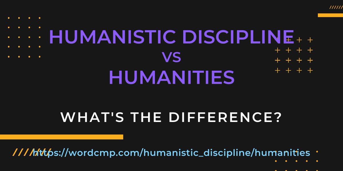 Difference between humanistic discipline and humanities