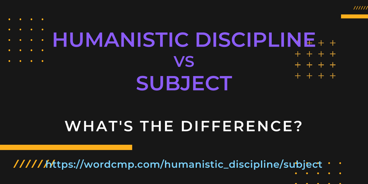 Difference between humanistic discipline and subject