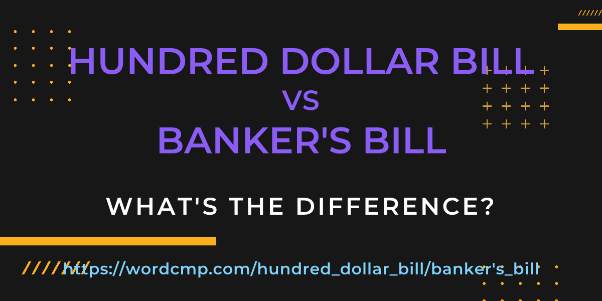 Difference between hundred dollar bill and banker's bill