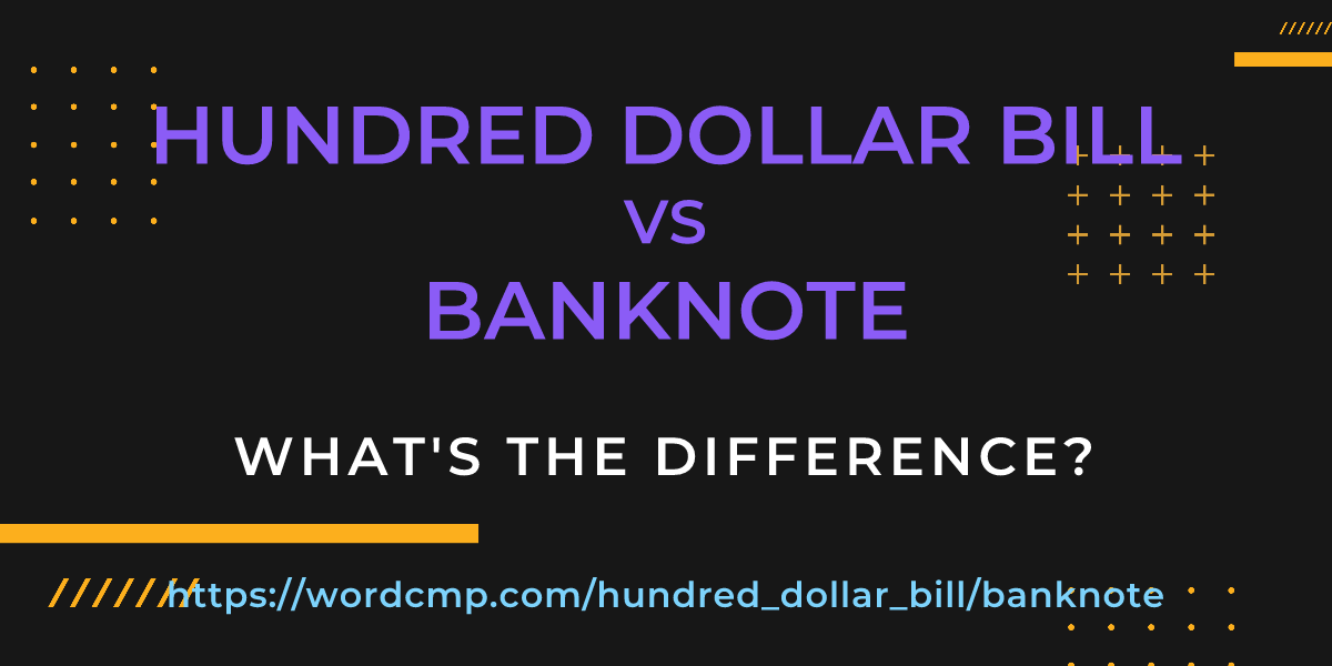 Difference between hundred dollar bill and banknote