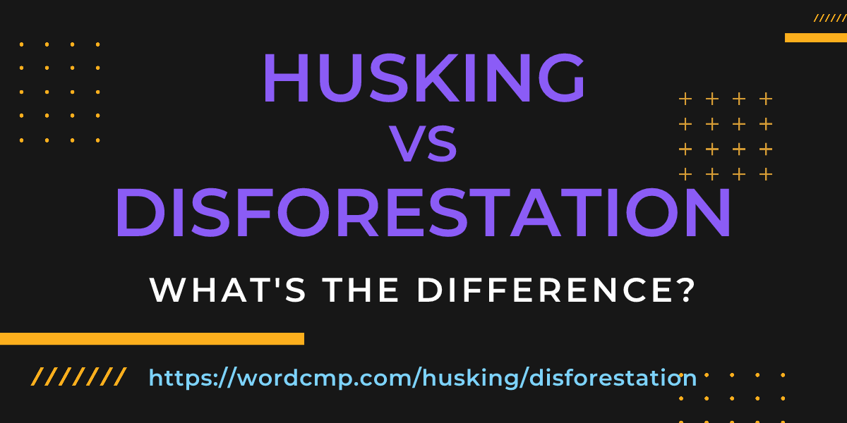 Difference between husking and disforestation