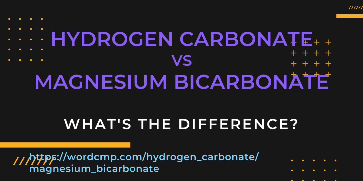 Difference between hydrogen carbonate and magnesium bicarbonate