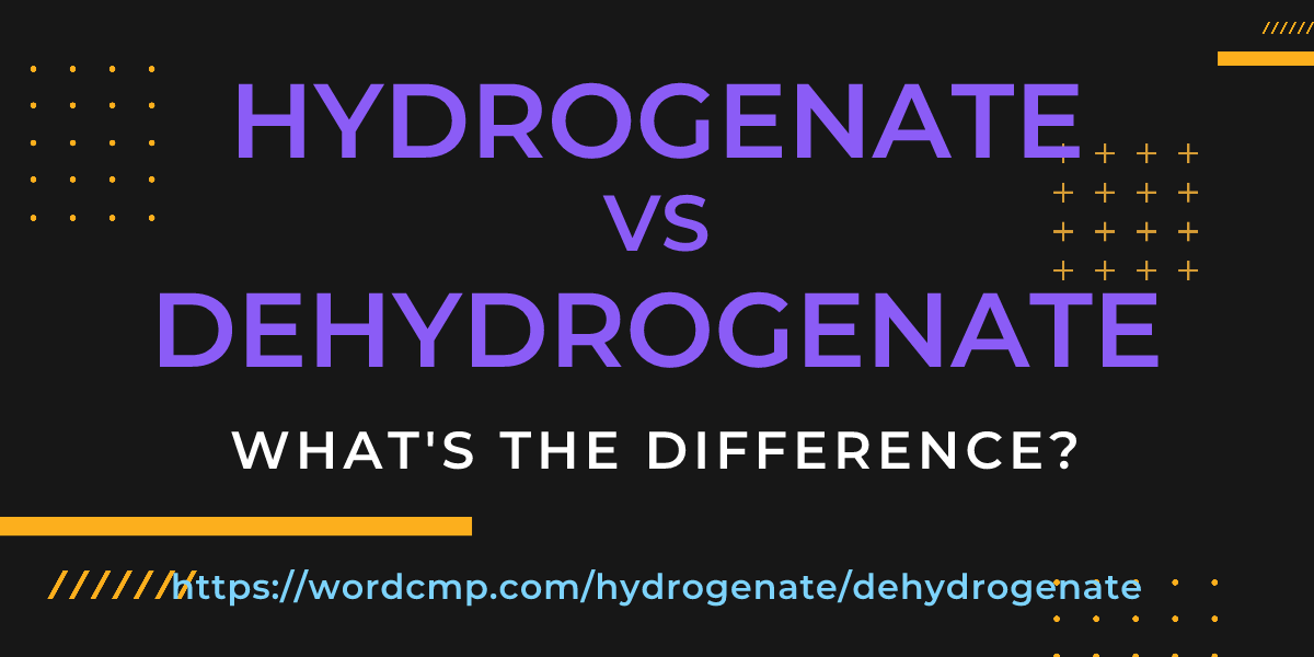 Difference between hydrogenate and dehydrogenate