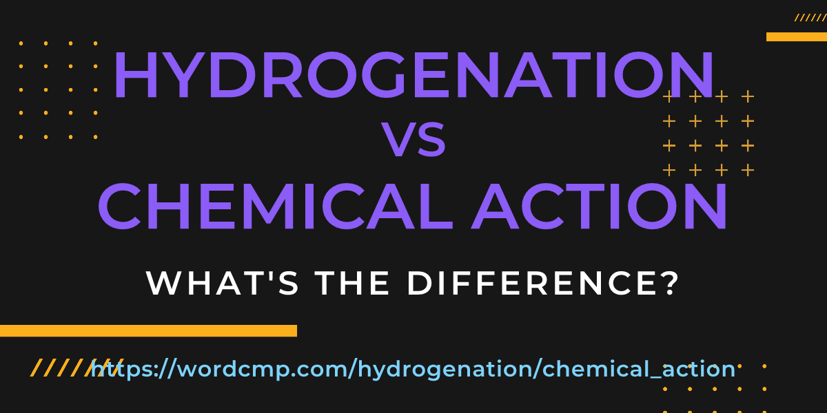 Difference between hydrogenation and chemical action