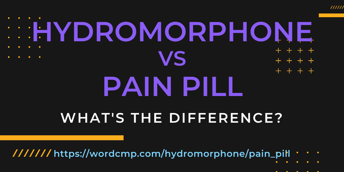 Difference between hydromorphone and pain pill