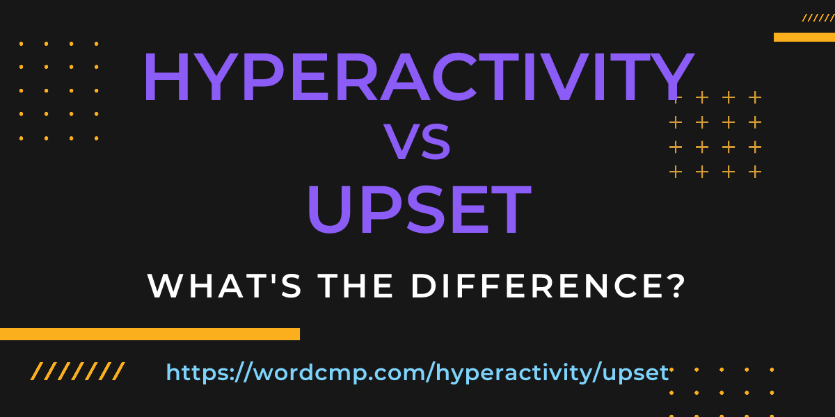 Difference between hyperactivity and upset