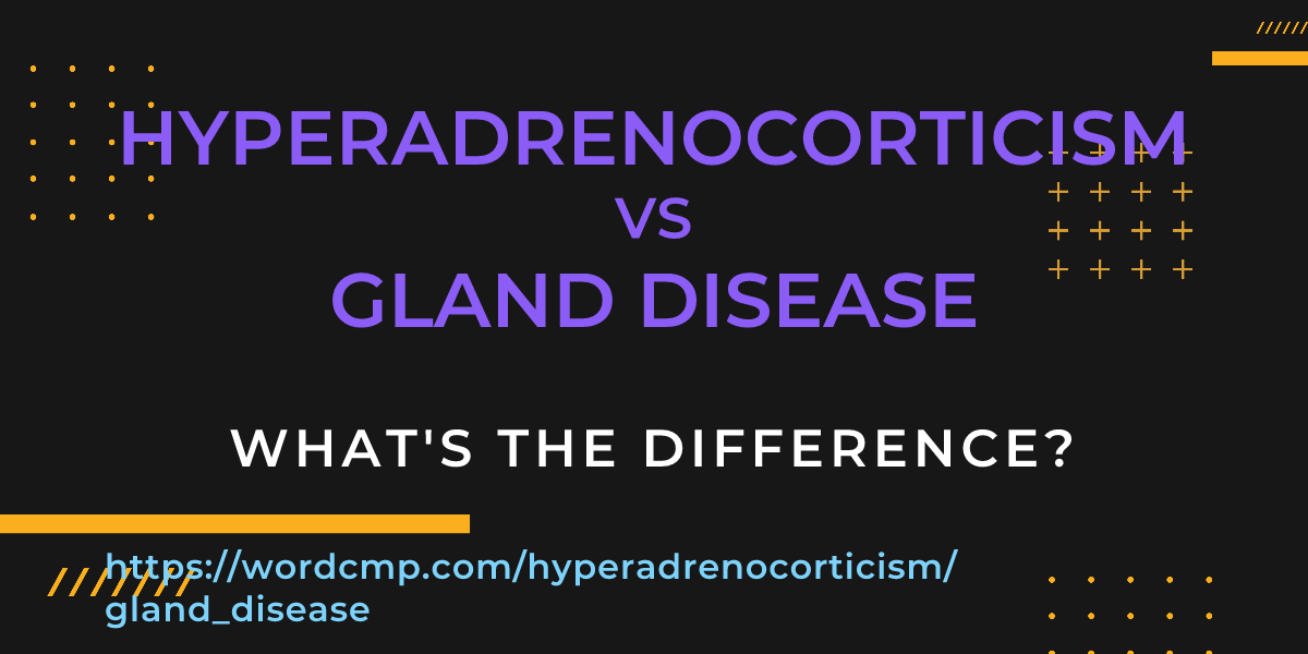 Difference between hyperadrenocorticism and gland disease