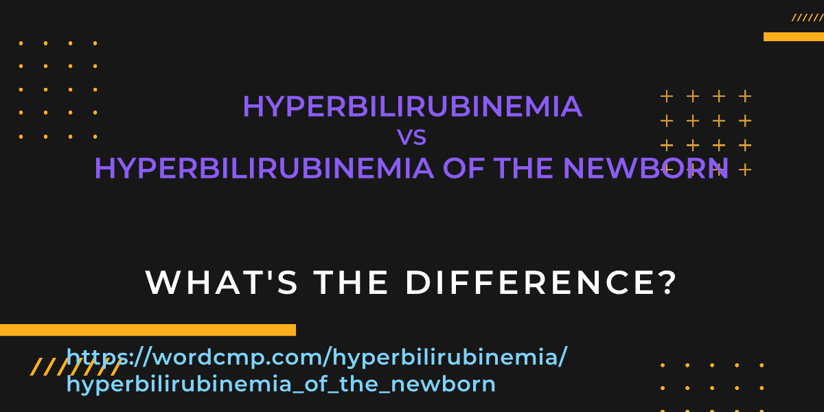 Difference between hyperbilirubinemia and hyperbilirubinemia of the newborn