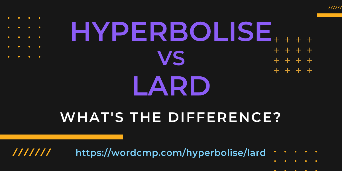 Difference between hyperbolise and lard