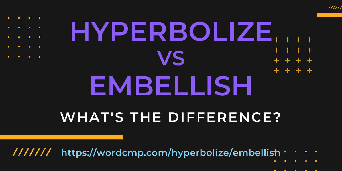 Difference between hyperbolize and embellish