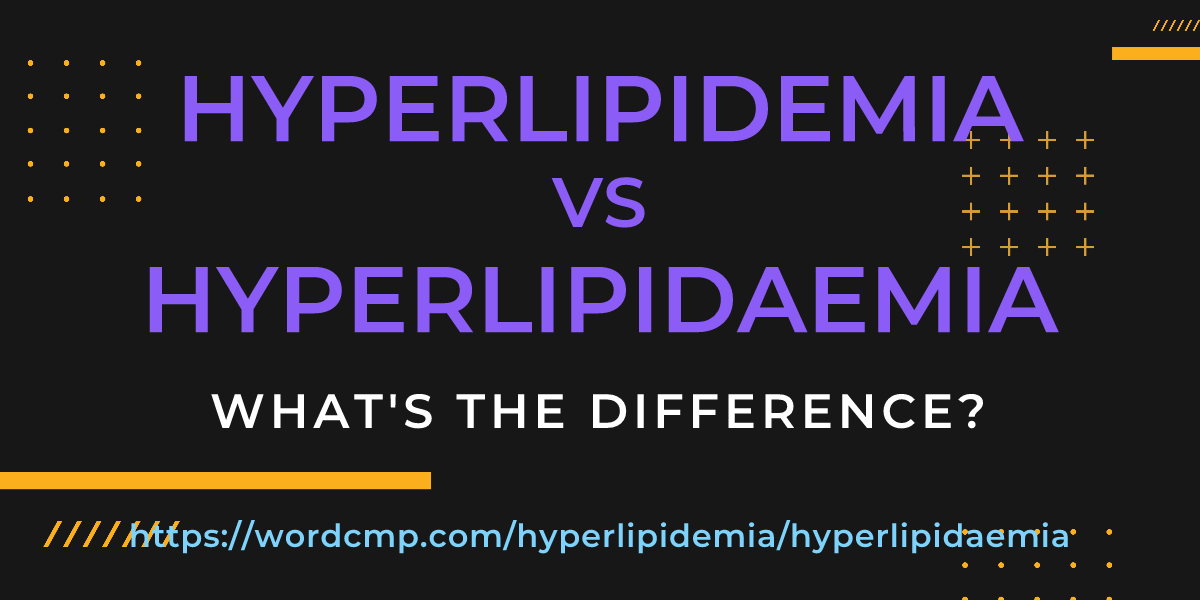 Difference between hyperlipidemia and hyperlipidaemia