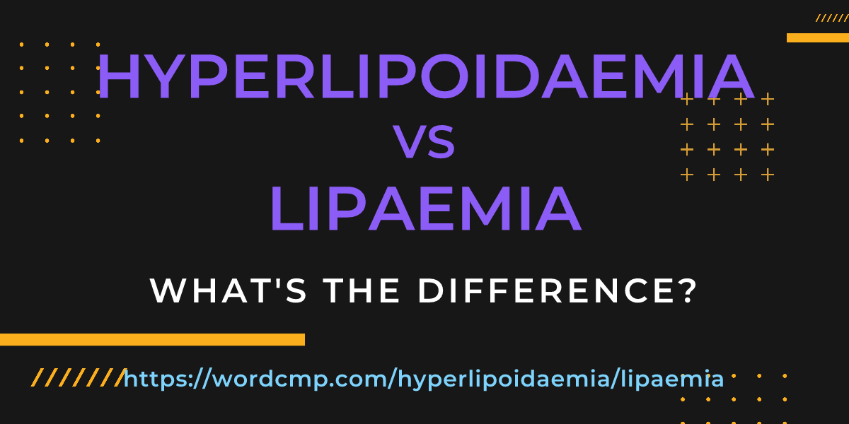 Difference between hyperlipoidaemia and lipaemia
