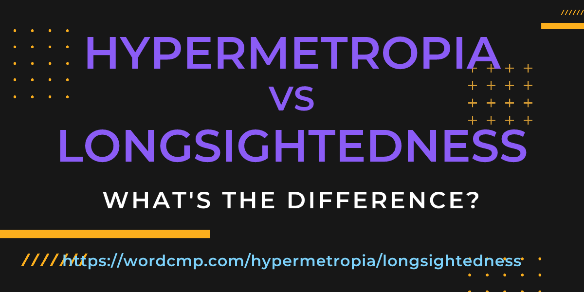 Difference between hypermetropia and longsightedness