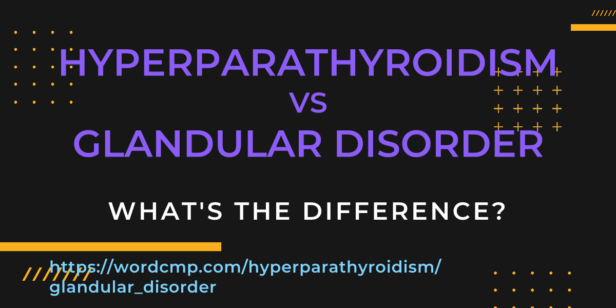 Difference between hyperparathyroidism and glandular disorder