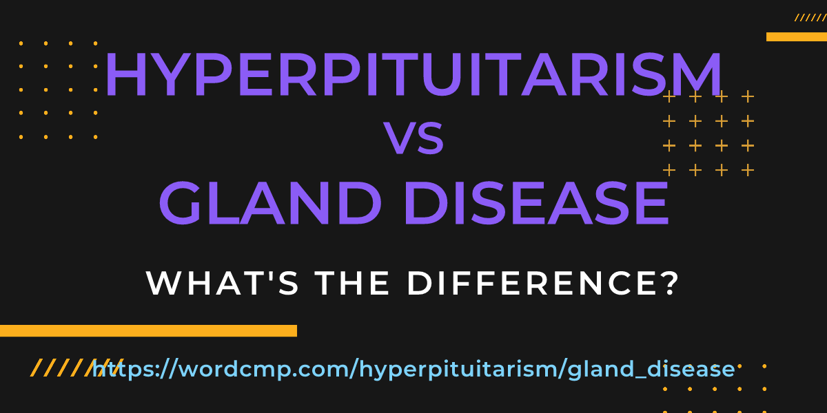 Difference between hyperpituitarism and gland disease