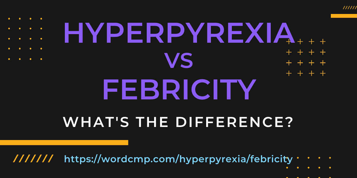 Difference between hyperpyrexia and febricity