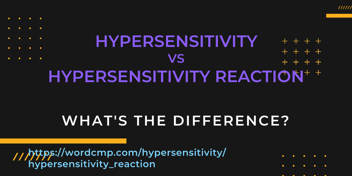 Difference between hypersensitivity and hypersensitivity reaction