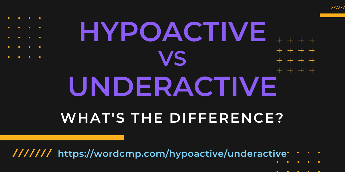 Difference between hypoactive and underactive