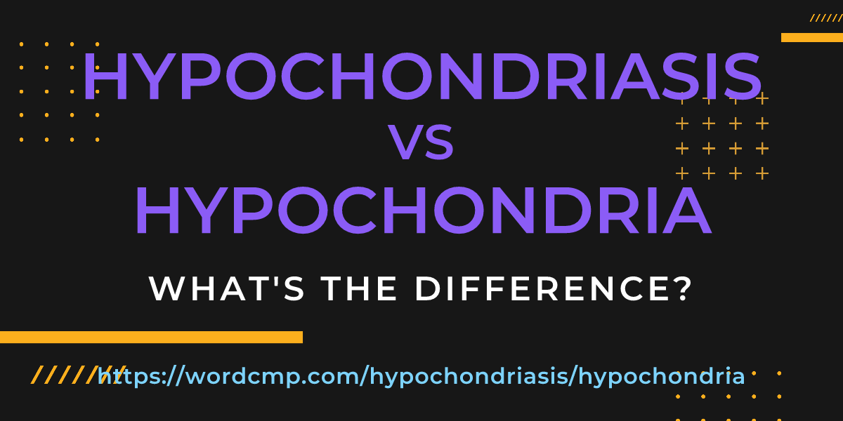 Difference between hypochondriasis and hypochondria