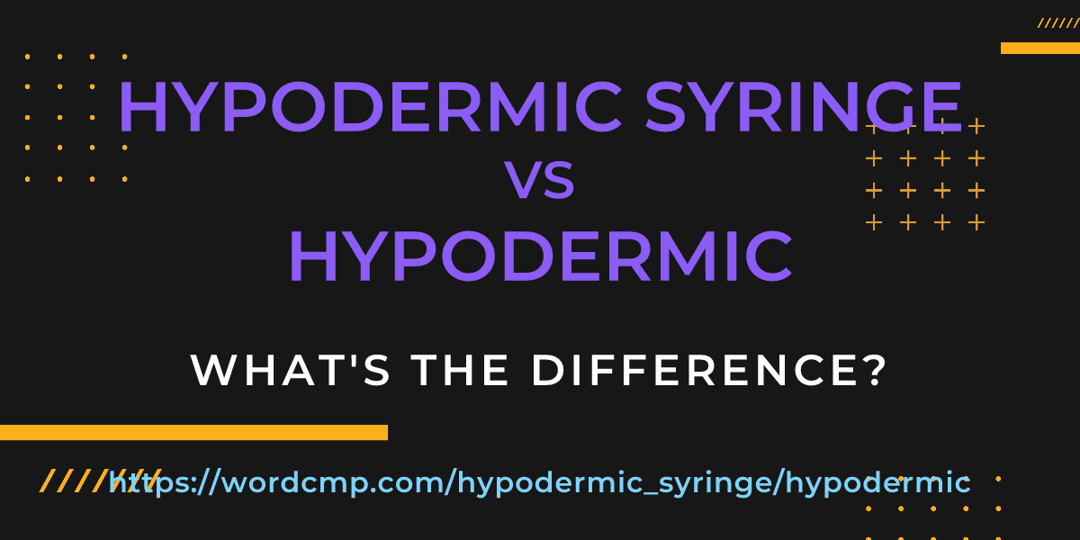 Difference between hypodermic syringe and hypodermic