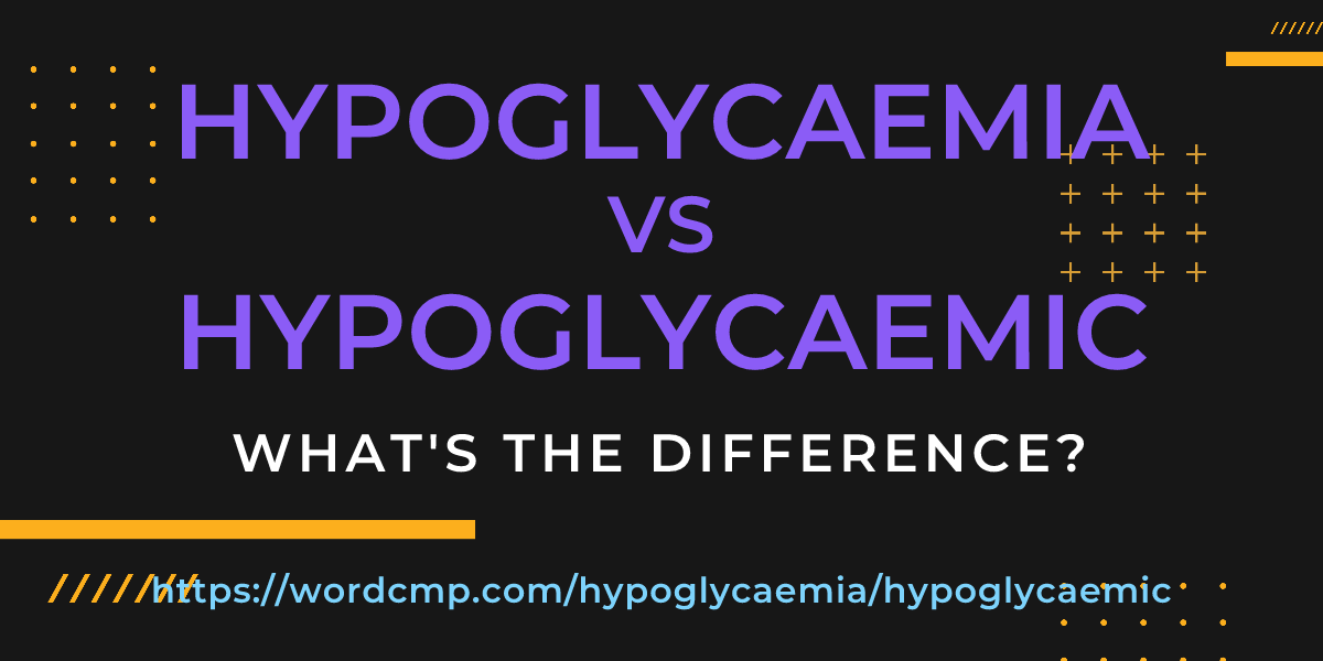 Difference between hypoglycaemia and hypoglycaemic