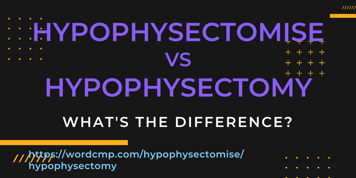 Difference between hypophysectomise and hypophysectomy