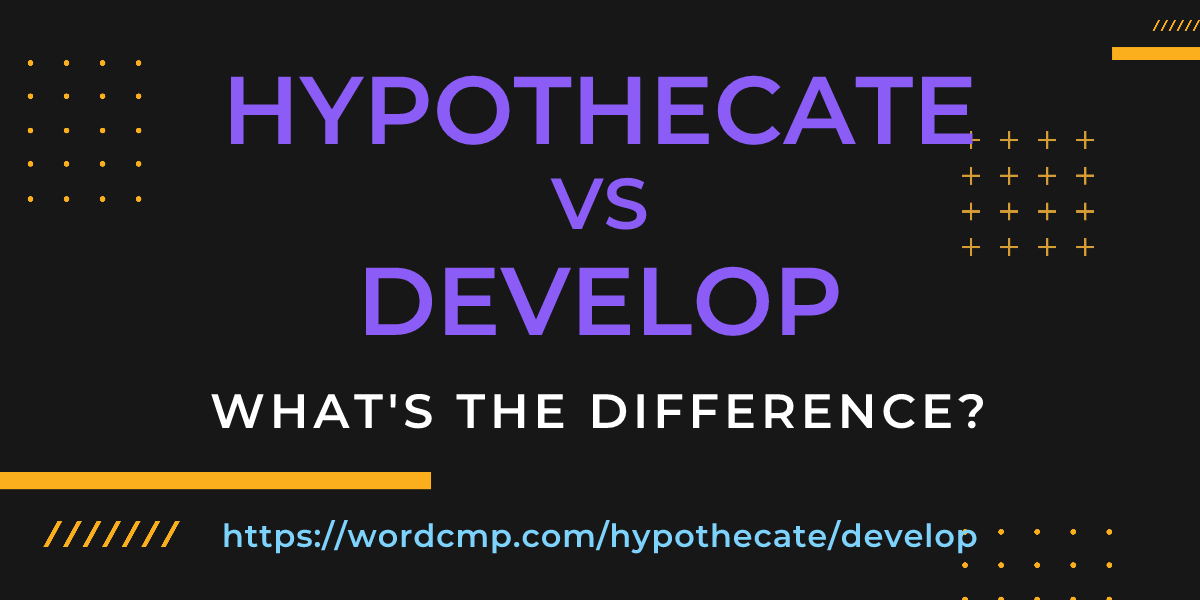 Difference between hypothecate and develop