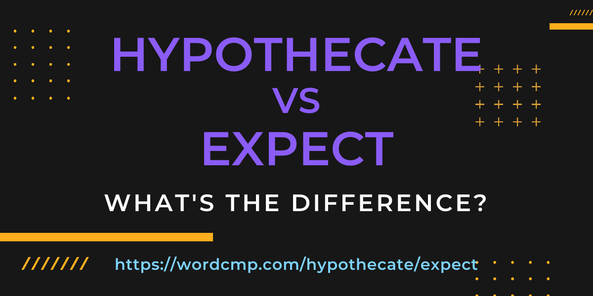 Difference between hypothecate and expect