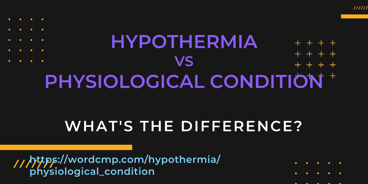 Difference between hypothermia and physiological condition