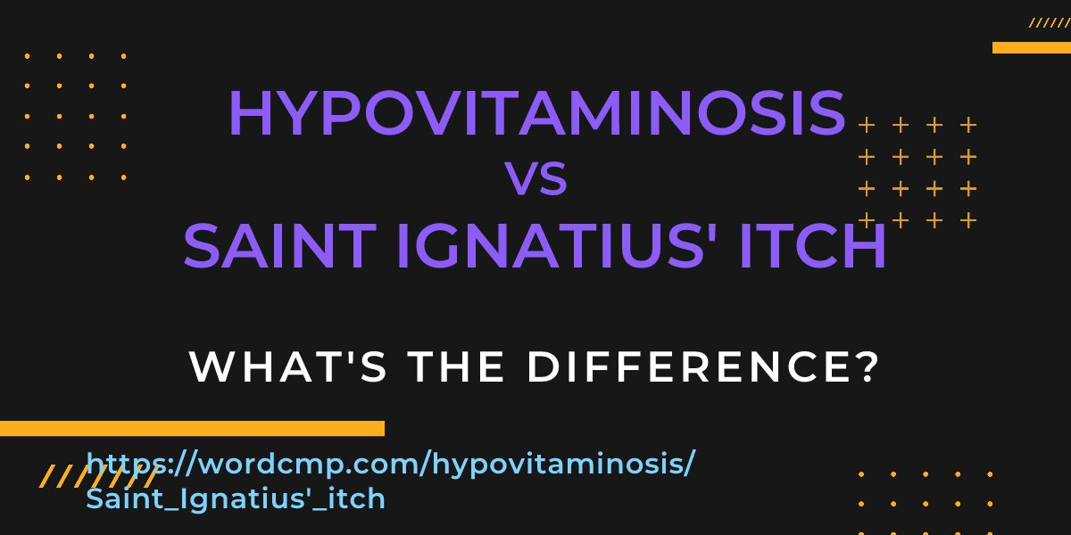 Difference between hypovitaminosis and Saint Ignatius' itch