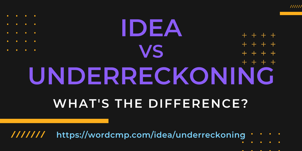 Difference between idea and underreckoning