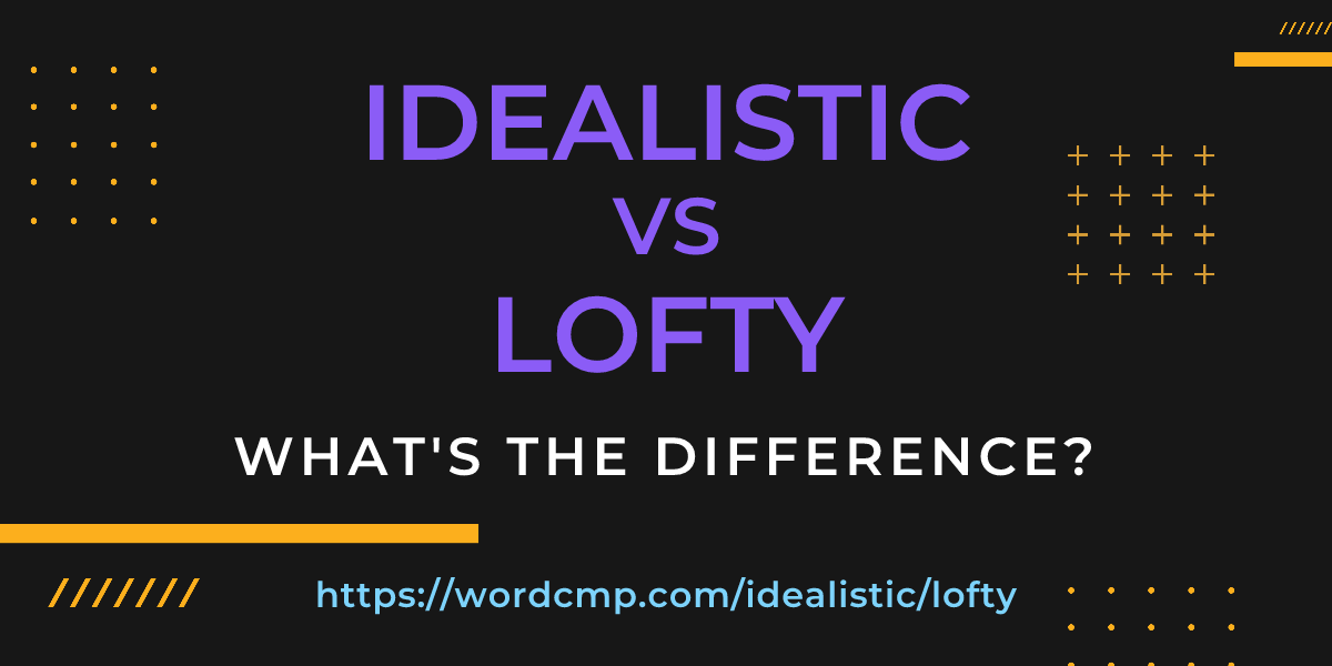 Difference between idealistic and lofty