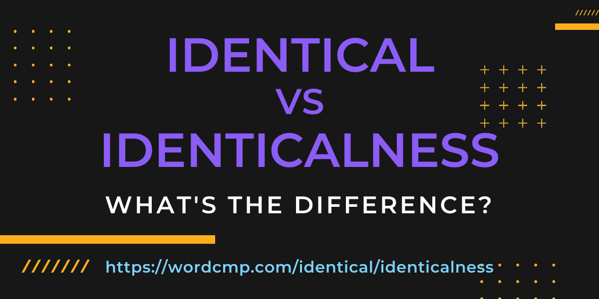 Difference between identical and identicalness