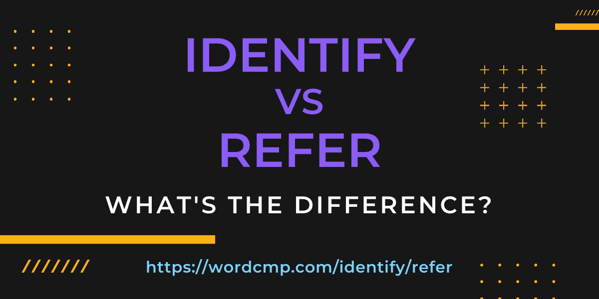 Difference between identify and refer