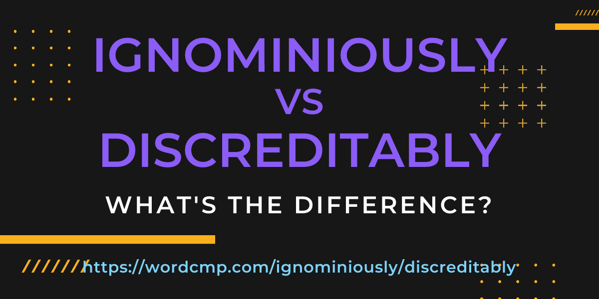 Difference between ignominiously and discreditably
