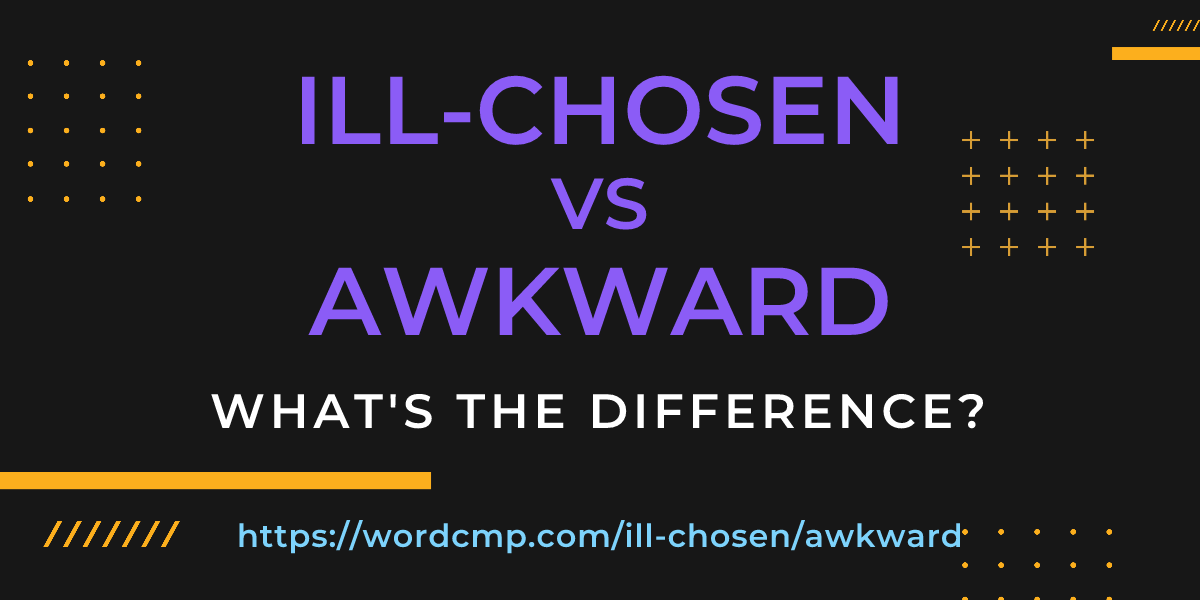Difference between ill-chosen and awkward