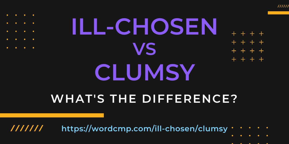 Difference between ill-chosen and clumsy