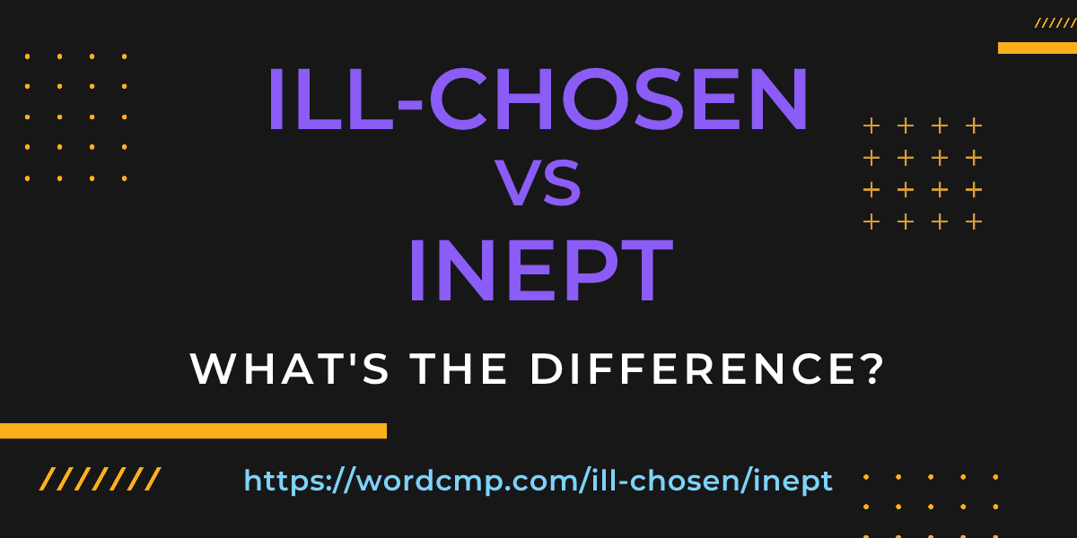Difference between ill-chosen and inept
