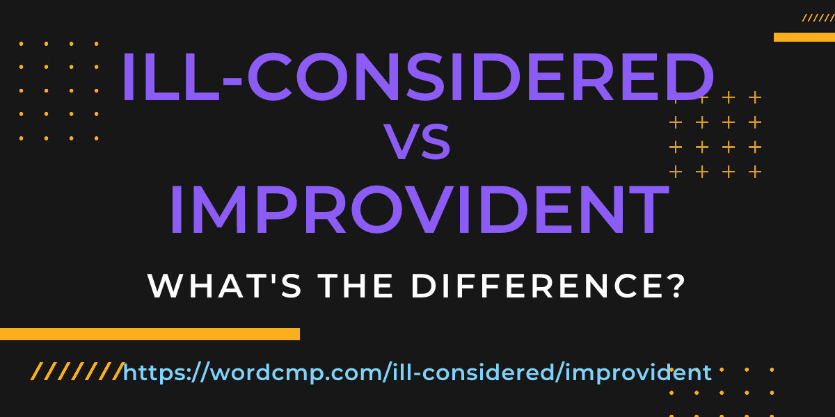 Difference between ill-considered and improvident