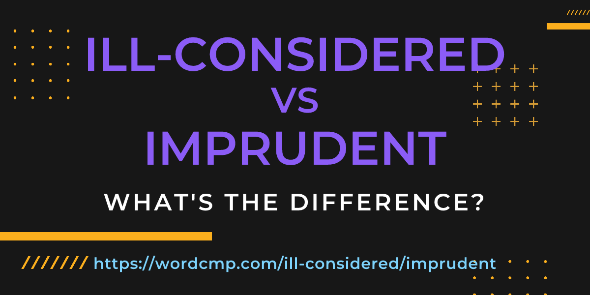 Difference between ill-considered and imprudent