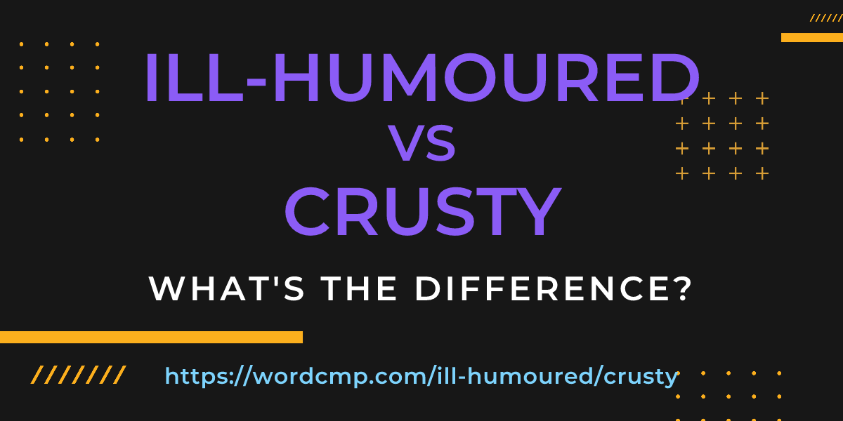 Difference between ill-humoured and crusty