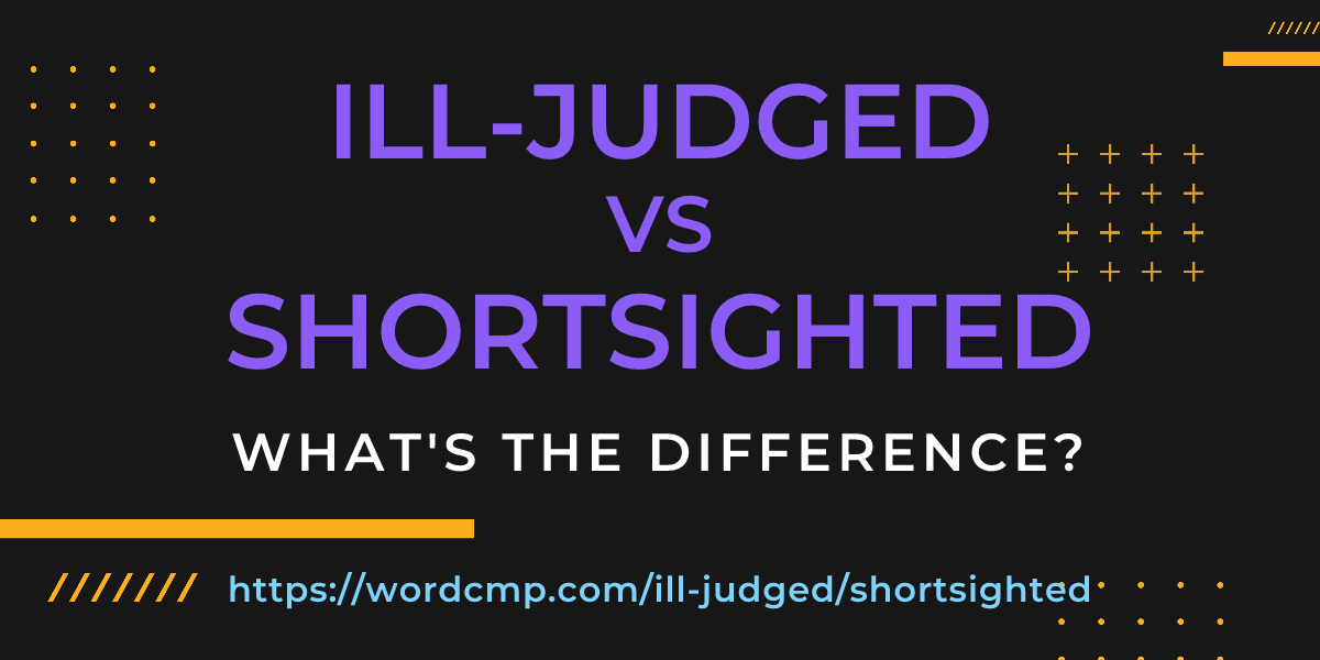 Difference between ill-judged and shortsighted
