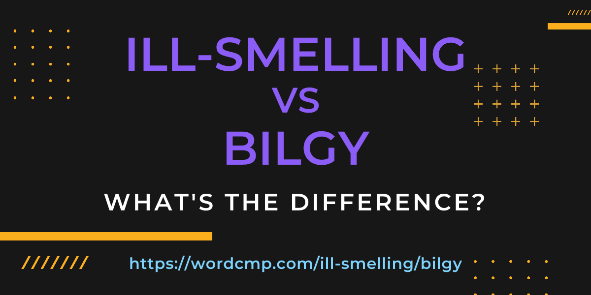 Difference between ill-smelling and bilgy