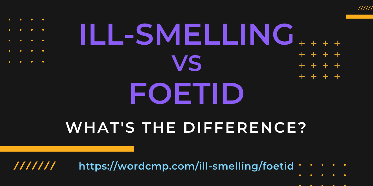 Difference between ill-smelling and foetid