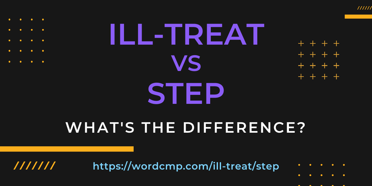 Difference between ill-treat and step
